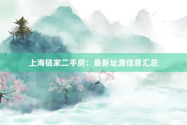 上海链家二手房：最新址源信息汇总