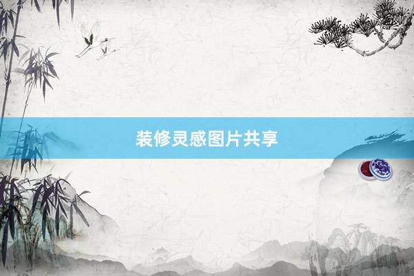 装修灵感图片共享