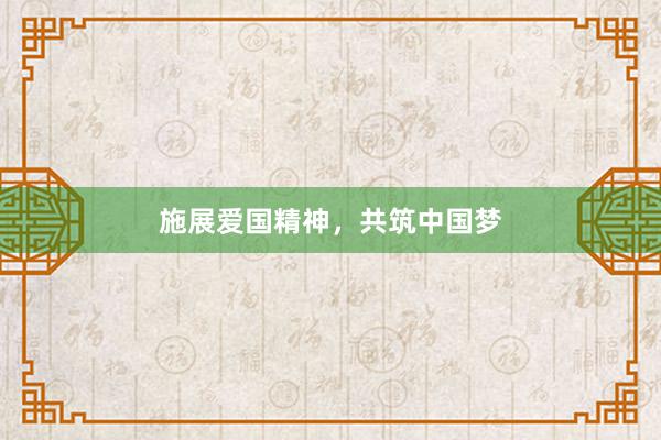 施展爱国精神，共筑中国梦