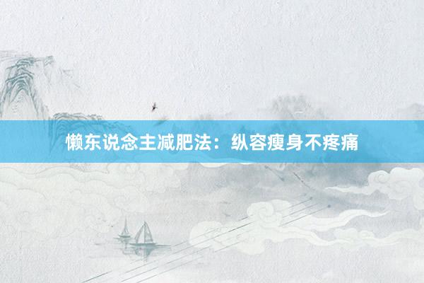 懒东说念主减肥法：纵容瘦身不疼痛
