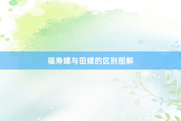 福寿螺与田螺的区别图解